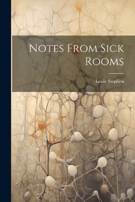 Notes From Sick Rooms - Leslie Stephen