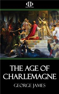 The Age of Charlemagne - George James