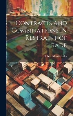 Contracts and Combinations in Restraint of Trade - Albert Martin Kales