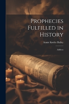 Prophecies Fulfilled in History - Annie Keeler Bailey