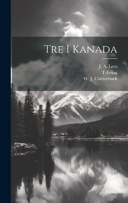 Tre i Kanada - J a Lees, W J Clutterbuck,  Tybring