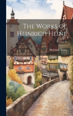 The Works of Heinrich Heine; Volume X - Heinrich Heine