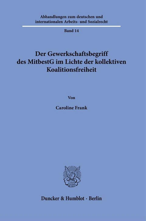 Der Gewerkschaftsbegriff des MitbestG im Lichte der kollektiven Koalitionsfreiheit. - Caroline Frank