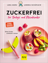 Zuckerfrei für Babys und Kleinkinder - Annina Schäflein, Lena Merz