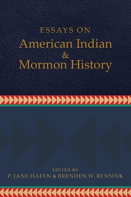 Essays on American Indian and Mormon History - P. Jane Hafen, Brenden W. Rensink