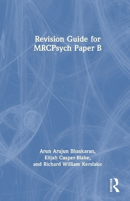 Revision Guide for MRCPsych Paper B - Arun Bhaskaran, Elijah Casper-Blake, Richard William Kerslake