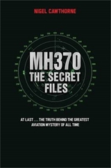 MH370 The Secret Files - At Last…The Truth Behind the Greatest Aviation Mystery of All Time - Cawthorne, Nigel