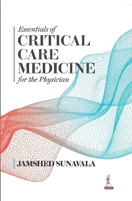 Essentials of Critical Care Medicine for the Physician - Jamshed Sunavala