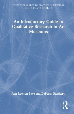 An Introductory Guide to Qualitative Research in Art Museums - Ann Rowson Love, Deborah Randolph