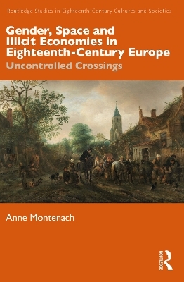 Gender, Space and Illicit Economies in Eighteenth-Century Europe - Anne Montenach