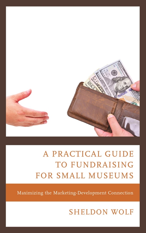 Practical Guide to Fundraising for Small Museums -  Sheldon Wolf
