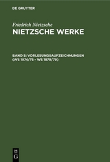 Nietzsche Werke: Vorlesungsaufzeichnungen (WS 1874/75 - WS 1878/79) - Friedrich Nietzsche