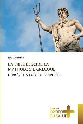 La Bible Élucide La Mythologie Grecque - Eric Louembet