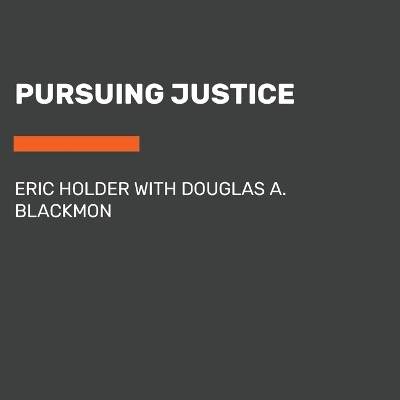 Pursuing Justice - Eric Holder, Douglas A Blackmon