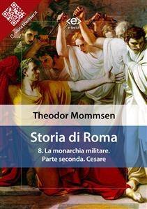 Storia di Roma. Vol. 8: La monarchia militare. Parte seconda: Cesare - Theodor Mommsen
