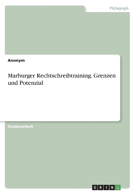 Marburger Rechtschreibtraining. Grenzen und Potenzial -  Anonymous