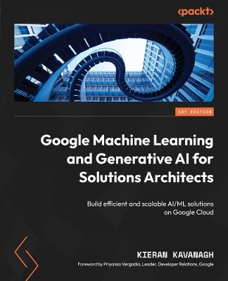 Google Machine Learning and Generative AI for Solutions Architects - Kieran Kavanagh  O.C.D.