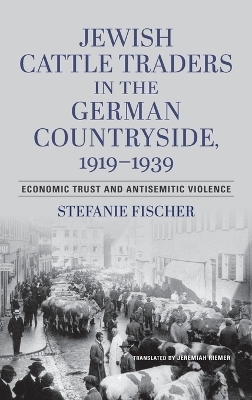 Jewish Cattle Traders in the German Countryside, – Economic Trust and Antisemitic Violence - Stefanie Fischer, Wallstein Verla Wallstein Verla