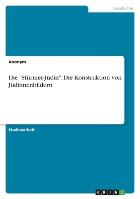 Die "StÃ¼rmer-JÃ¼din". Die Konstruktion von JÃ¼dinnenbildern -  Anonymous