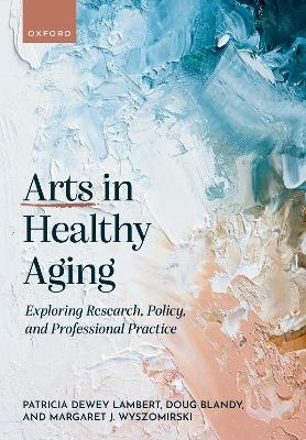 Arts in Healthy Aging - Patricia Dewey Lambert, Doug Blandy, Margaret Wyszomirski