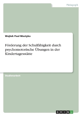 FÃ¶rderung der SchulfÃ¤higkeit durch psychomotorische Ãbungen in der KindertagesstÃ¤tte - Wojtek Paul Mastyka