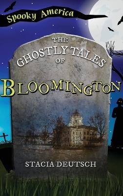 Ghostly Tales of Bloomington - Stacia Deutsch