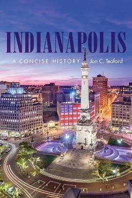 Indianapolis – A Concise History - Jon C. Teaford