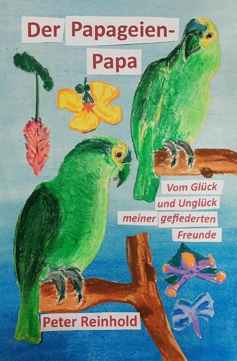 Der Papageien-Papa - Peter Reinhold