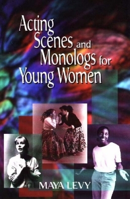 Acting Scenes & Monologs for Young Women - Maya Levy