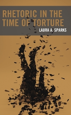 Rhetoric in the Time of Torture - Laura A. Sparks