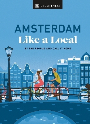 Amsterdam Like a Local - Elysia Brenner, Nellie Huang, Michael Mordechay,  DK Travel