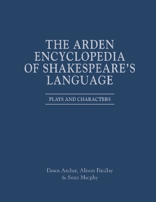 The Arden Encyclopedia of Shakespeare’s Language - Professor Alison Findlay, Dr Sean Murphy, Professor Dawn Archer