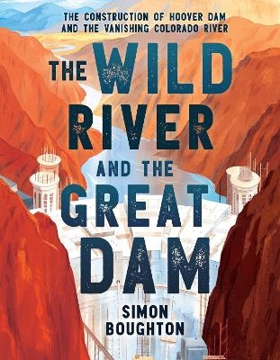 The Wild River and the Great Dam - Simon Boughton