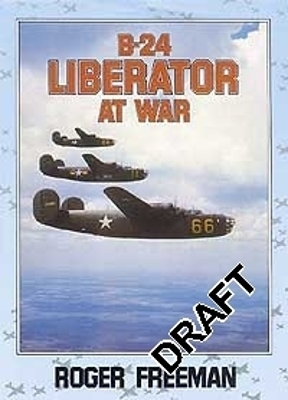 B-24 Liberator At War - Roger A Freeman