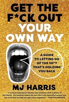 Get The F*ck Out Your Own Way - Mj Harris