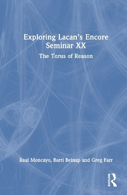 Exploring Lacan’s Encore Seminar XX - Raul Moncayo, Barri Belnap, Greg Farr