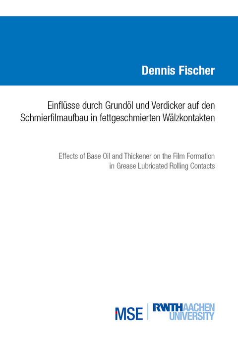 Einflüsse durch Grundöl und Verdicker auf den Schmierfilmaufbau in fettgeschmierten Wälzkontakten - Fischer Dennis