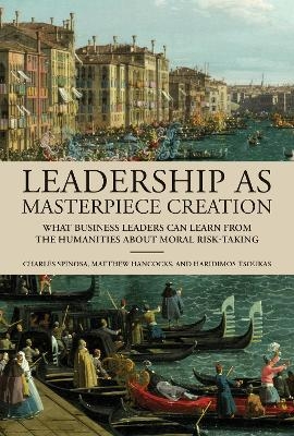 Leadership as Masterpiece Creation - Charles Spinosa, Matthew Hancocks