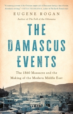 The Damascus Events - Eugene Rogan