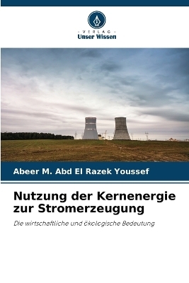 Nutzung der Kernenergie zur Stromerzeugung - Abeer M Abd El Razek Youssef