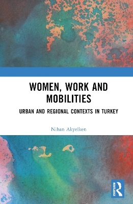 Women, Work and Mobilities - Nihan Akyelken