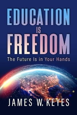 Education Is Freedom - James W. Keyes