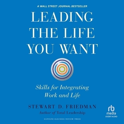 Leading the Life You Want - Stewart D Friedman