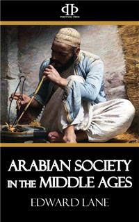 Arabian Society in the Middle Ages - Edward Lane