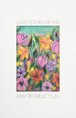 Leaving Nothing Behind - Martin Willitts