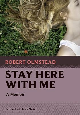 Stay Here with Me - Robert Olmstead