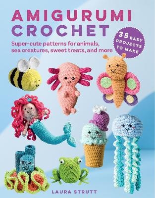 Amigurumi Crochet: 35 easy projects to make - Laura Strutt