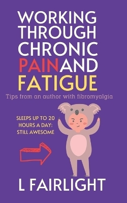 Working Through Chronic Pain and Fatigue - L Fairlight