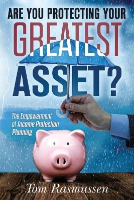 Are You Protecting Your Greatest Asset? - Tom Rasmussen