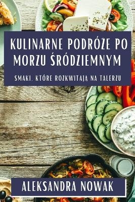 Kulinarne podróże po Morzu Śródziemnym - Aleksandra Nowak